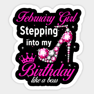 February Girl Stepping Into My Birthday Like A Boss T-Shirt Sticker